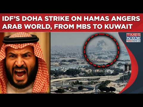 Israel’s Doha Strike On Hamas Angers Middle East: From Saudi’s MBS To Kuwait, Arab World ‘Furious’